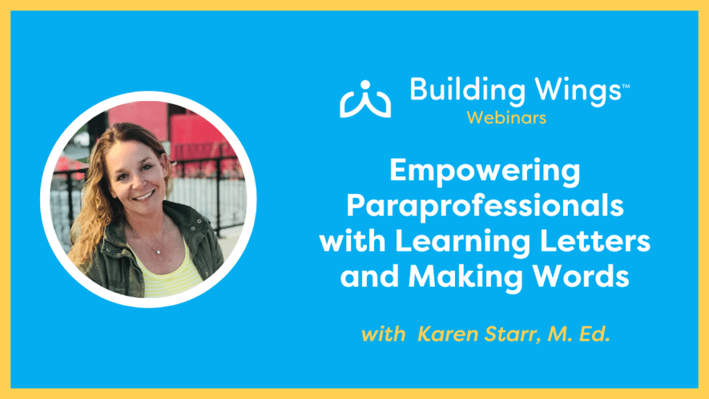 Photo of Karen Starr, M.Ed and the title of her Building Wings Webinar: Empowering Paraprofessionals with Learning Letters and Making Words.
